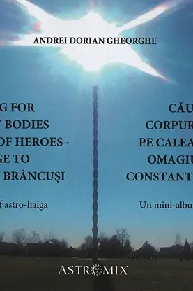 Looking for Heavenly Bodies on the Way of Heroes. Homage to Constantin Brancusi. Căutând corpuri cerești pe Calea Eroilor. Omagiu pentru Constantin Brâncuși