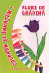 Coloram si invatam! Flori de gradina