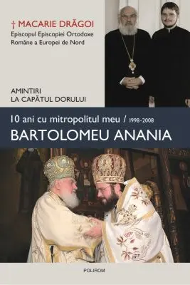 10 ani cu mitropolitul meu, Bartolomeu Anania (1998-2008). Amintiri la capatul dorului