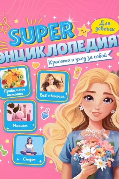 Super ЭНЦИКЛОПЕДИЯ ДЛЯ ДЕВОЧЕК. Красота и уход за собой