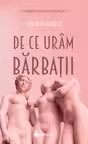 De ce uram barbatii