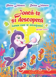Joaca-te si descopera grupa mare(5-6 ani). Lumea care te inconjoara