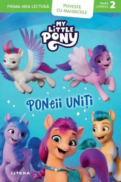 Prima mea lectura. MY LITTLE PONY. PONEII UNITI. Poveste cu majuscule