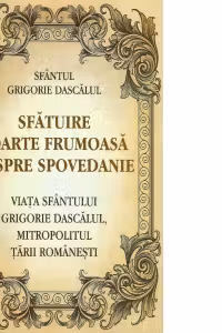 Sfatuire foarte frumoasa despre spovedanie. Viata Sfantului Grigorie Dascalul, Mitropolitul Tarii Romanesti