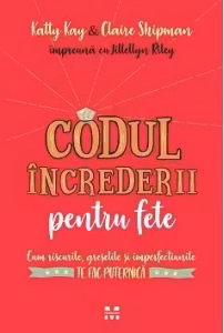 Codul increderii pentru fete: Cum riscurile, greselile si imperfectiunile te fac puternica