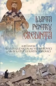 Lupta pentru credinta si alte scrieri ale Sf Nicolae Velimirovici si ale Sf Iustin Popovici