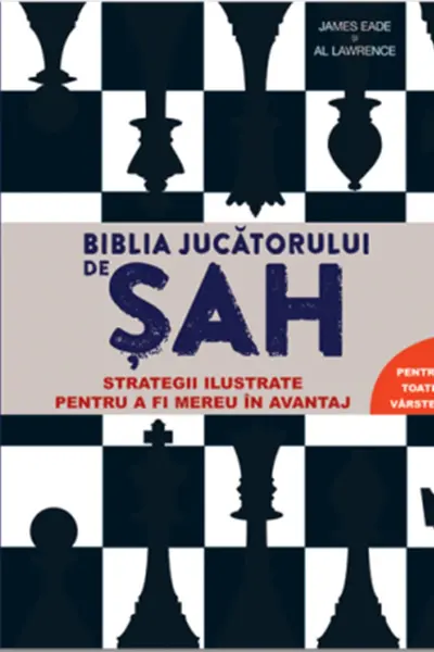 Biblia jucatorului de sah. Strategii ilustrate pentru a fi mereu in avantaj