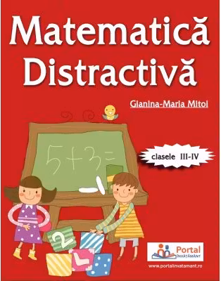 Matematica distractiva pentru clasele a 3-a si a 4-a - prof. Gianina-Maria Mitoi