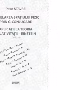 Modelarea spatiului fizic prin G-conjugare. Aplicatii la teoria relativitatii-Einstein. Volumul 2
