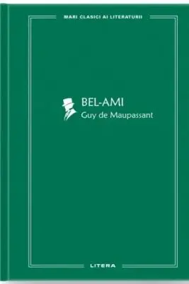 MARI CLASICI AI LITERATURII. BEL-AMI.