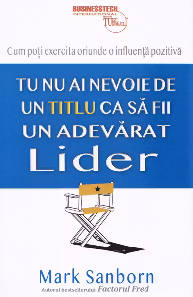 Tu nu ai nevoie de un titlu ca sa fii un adevarat lider