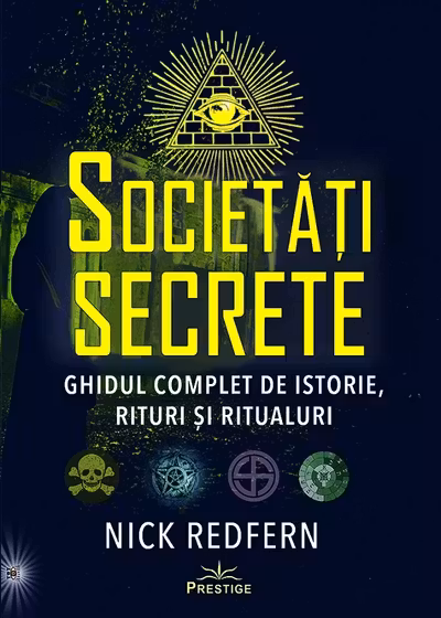 Societati Secrete. Ghidul complet de istorie, rituri si ritualuri