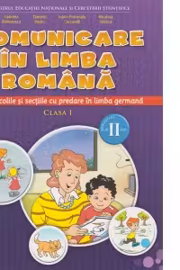 Comunicare in limba romana. Clasa a I-a. Semestrul II. Pentru scolile si sectiile cu predare in limba germana