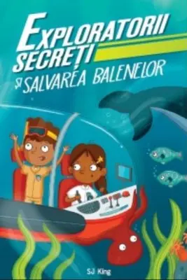 Exploratorii secreti si salvarea balenelor - S. J. King