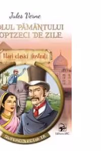 Ocolul pamantului in optzeci de zile. Mari clasici ilustrati. ARC