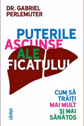 Puterile ascunse ale ficatului - Dr. Gabriel Perlemuter