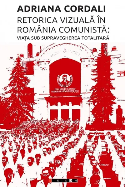Retorica vizuală în România comunistă: Viața sub supravegherea totalitară