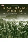 PRIMUL RAZBOI MONDIAL. Ghid ilustrat complet
