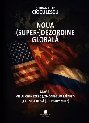 Noua superdezordine globala. Maga, visul chinezesc („Zhongguo Meng”) si lumea rusa („Russkiy mir”)