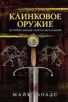 Клинковое оружие. История. Дизайн. Искусство владения