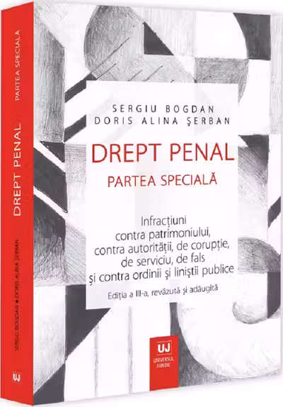 Drept penal. Partea speciala. Infracțiuni contra patrimoniului, contra autoritații, de corupție, de serviciu, de fals și contra ordinii și liniștii publice. Ediția a III-a, revazuta și adaugita