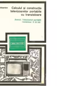 Calculul si constructia televizoarelor portabile cu tranzistoare - Anexa: Televizorul portabil romanesc E-31-110 (traducere din limba rusa)