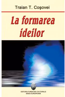 La formarea ideilor - Traian T. Cosovei