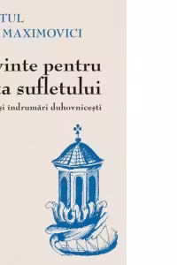 Cuvinte pentru viata sufletului. Predici si indrumari duhovnicesti. Editia a 2-a 