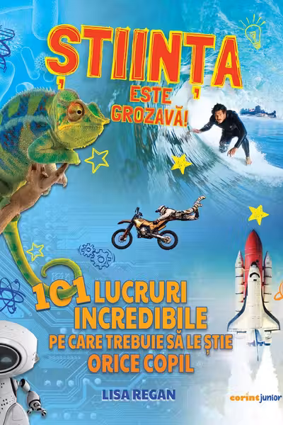 Stiinta este grozava! 101 lucruri incredibile pe care trebuie sa le stie orice copil