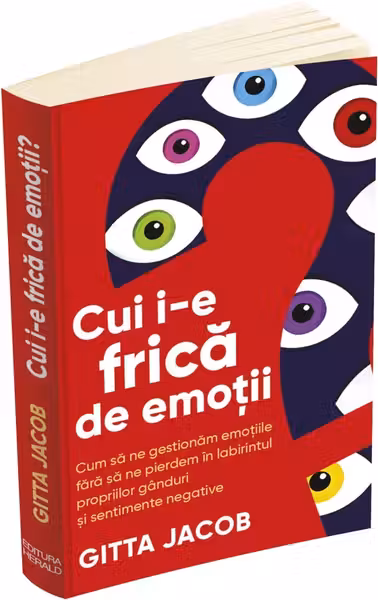 Cui i-e frica de emotii? Cum sa ne gestionam emotiile fara sa ne pierdem in labirintul propriilor ganduri si sentimente negative