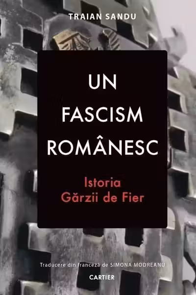 Un fascism romanesc. Istoria garzii de fier