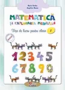 Matematica si explorarea mediului. Fise de lucru pentru clasa I