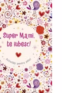 Super Mami, te iubesc!