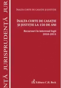Inalta Curte de Casatie si Justitie la 150 de ani. Recursuri in interesul legii 2010-2011