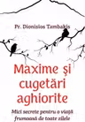 Maxime si cugetari aghiorite. Mici secrete pentru o viata frumoasa de toate zilele