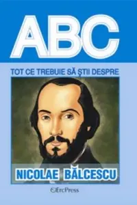 ABC Tot ce trebuie să știi despre: Nicolae Bălcescu