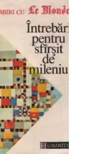 Intrebari pentru sfirsit de mileniu - Convorbiri cu Le Monde