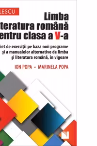 Limba si literatura romana pentru clasa a V-a. Caiet de exercitii pe baza noii programe si a manualelor alternative de limba si literatura romana, in vigoare
