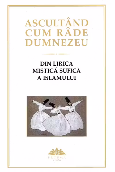 Ascultând cum râde Dumnezeu. Din lirica mistică sufică a Islamului