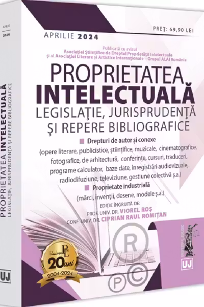 Proprietatea intelectuala. Legislatie, jurisprudenta si repere bibliografice - aprilie 2024 - Viorel Ros, Ciprian Raul Romitan