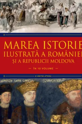 MAREA ISTORIE ILUSTRATA A ROMANIEI SI A REPUBLICII MOLDOVA. Ioan-Aurel Pop, Ioan Bolovan. Vol 6