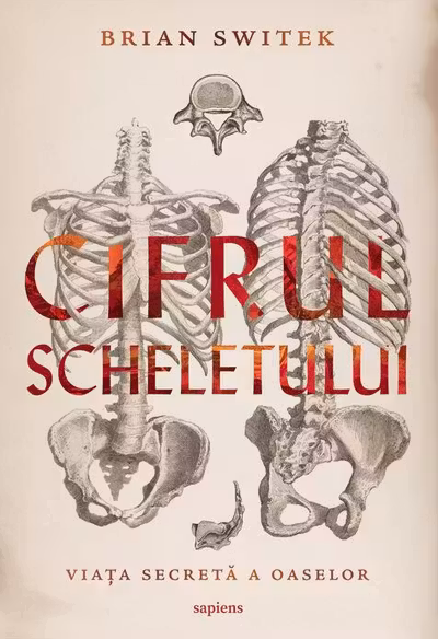 Cifrul scheletului. Viata secreta a oaselor