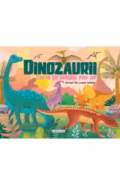 Dinozaurii - Carte cu imagini pop-up