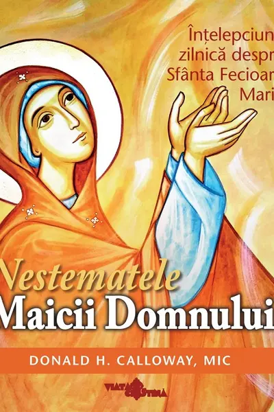 Nestematele Maicii Domnului. Înțelepciune zilnică despre Sfânta Fecioară Maria