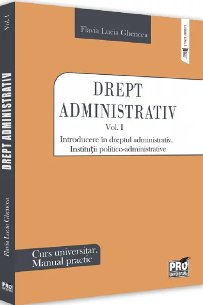 Drept administrativ. Curs universitar. Manual practic Vol.1