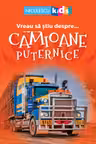 Vreau sa stiu despre... Camioane Puternice