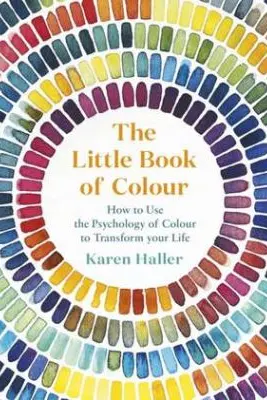 The Little Book of Colour : How to Use the Psychology of Colour to Transform Your Life