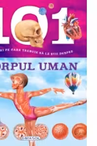 101 lucruri pe care trebuie sa le stii despre corpul uman
