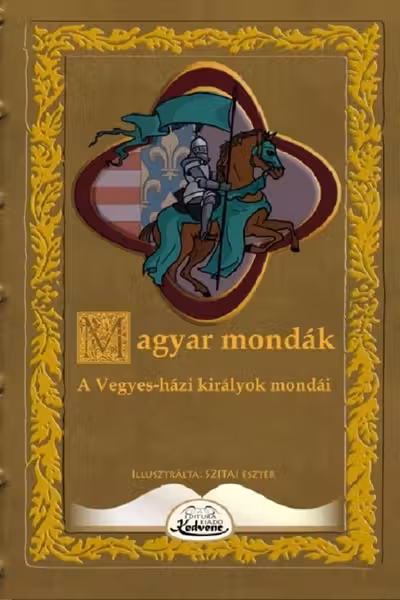 Magyar mondák. A Vegyes-házi királyok mondái
