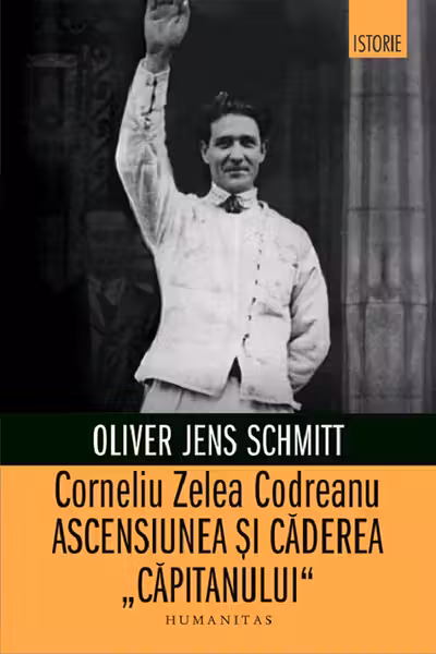 Corneliu Zelea Codreanu: Ascensiunea si caderea „Capitanului”